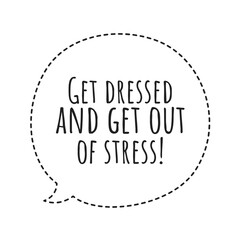 ''Get dressed and get out of stress'' Lettering