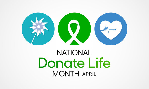 National Donate Life Month observed in April each year, to encourage people to register as organ, eye and tissue donors and to honor those that have saved lives through the gift of donation.