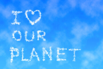 Fototapeta premium Text i love our planet written in sky. Letters made of clouds or contrails. Ecology and save nature concept concept.
