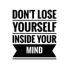 ''Don't lose yourself inside your mind'' Lettering