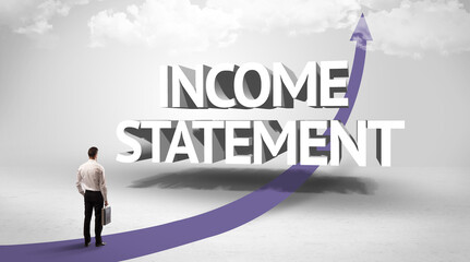Rear view of a businessman standing in front of INCOME STATEMENT inscription, successful business concept