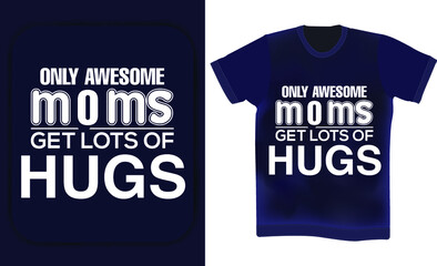 Only awesome moms get lots of hugs. Mother's day t-shirt design. Mother's birthday quotes . Wishing mother typography t-shirt design vector  