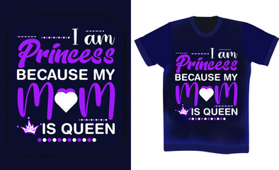  I am princess because my mom is queen. Mother's day t-shirt design. Mother's birthday quotes . Wishing mother typography t-shirt design vector