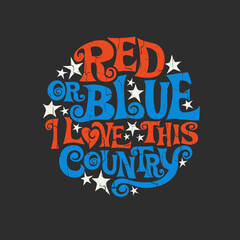 Patriotic typography designed to promote unity and fight divisiveness in United States. Hand lettering in a circle for posters, 4th of July, t-shirts, social media.  Red or Blue, I love this country.