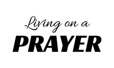 Living on a prayer, Christian Saying, Typography for print or use as poster, card, flyer or T Shirt