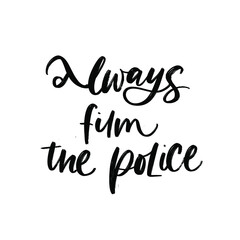 ALWAYS FILM THE POLICE. VECTOR MOTIVATIONAL HAND LETTERING TYPOGRAPHY PHRASE QUOTE