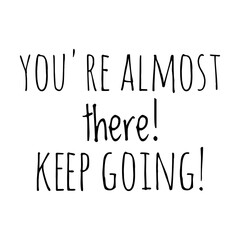 ''You're almost there! Keep going'' Lettering