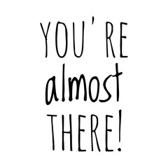 ''You're almost there'' Lettering