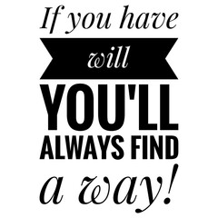 ''If you have will, you'll always find a way'' Lettering
