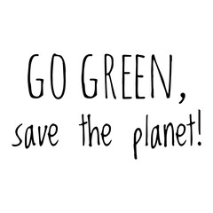 ''Go green, save the planet'' Lettering