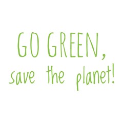 ''Go green, save the planet'' Lettering