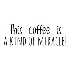 ''This coffee is a kind of a miracle'' Lettering