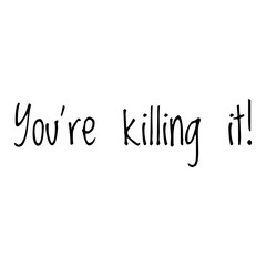 ''You're killing it'' Lettering