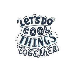 Let's do cool things together, cute hand drawn motivational lettering. Vector illustration