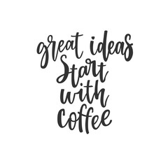 Quote Great ideas start with coffee. Fashionable calligraphy. Vector illustration