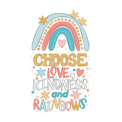 Choose love, kindness and rainbows. Cartoon cute rainbow. Isolated vector object on white background. Lettering poster. Holiday card. 