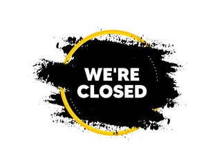 We're closed. Paint brush stroke in circle frame. Business closure sign. Store bankruptcy symbol. Paint brush ink splash banner. Closed badge shape. Grunge black watercolor banner. Vector