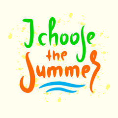 I choose Summer - inspire motivational quote. Hand drawn beautiful lettering. Print for inspirational poster, t-shirt, bag, cups, card, flyer, sticker, badge. Cute original funny vector sign
