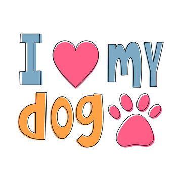 I love my dog - cute lettering with heart and pet paw silhouette. Childish vector illustration isolated on white text quote for pet lovers. Idea for textile, greeting card, poster, pet products.