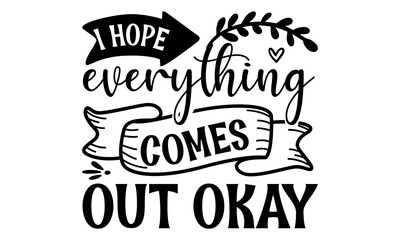 I hope everything comes out okay, quotes and motivational typography art lettering composition vector, inspirational quotes and motivational typography art lettering composition design
