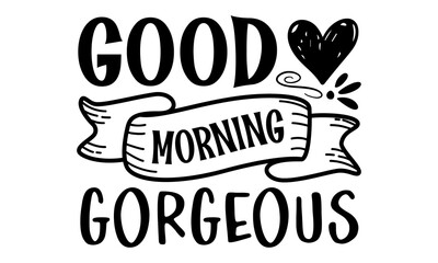 Good morning gorgeous, inspirational quotes and motivational typography art lettering composition design, Hand painted brush pen modern calligraphy,  Vector illustration