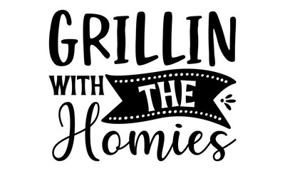 Grillin with the homies, Vector vintage illustration, Conceptual handwritten phrase Home and Family T shirt hand lettered calligraphic design, Inspirational vector, Food related modern lettering 