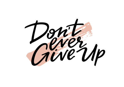 Don't Ever Give Up Motivation Phrase. Hand Drawn Graphic Modern Illustration. Vector Grunge Textured Background. Handwritten Inspirational Quotes for Posters, Banners and Cards