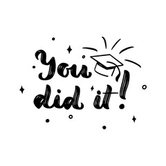 You did it with cap. Motivational quote for graduation. Congrats concept. Vector script phrase. Print for greeting card