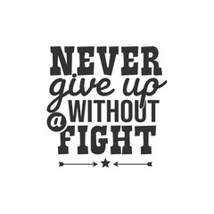 Never Give Up Without a Fight. For fashion shirts, poster, gift, or other printing press. Motivation Quote. Inspiration Quote.