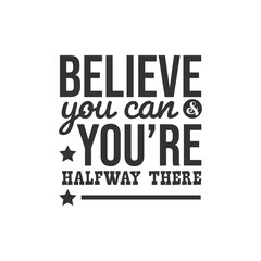Believe You Can & You're Halfway There. For fashion shirts, poster, gift, or other printing press. Motivation Quote. Inspiration Quote.