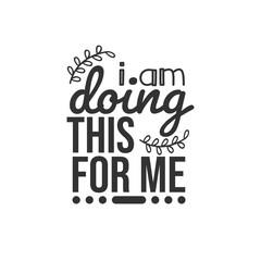 I am Doing This For Me. For fashion shirts, poster, gift, or other printing press. Motivation Quote. Inspiration Quote.