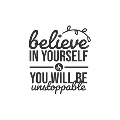 Believe In Yourself & You Will Be Unstoppable. For fashion shirts, poster, gift, or other printing press. Motivation Quote. Inspiration Quote.