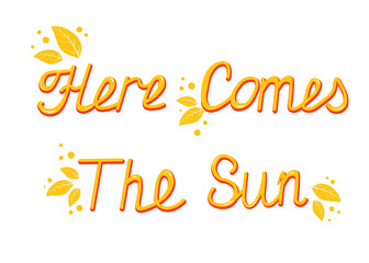 Here Comes The Sun Vector stock illustration. Motivational positive spring poster. Text. Isolated on a white background.