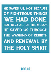 He saved us, not because of righteous things we had done, but because of his mercy. Bible verse quote