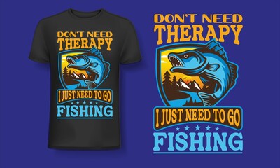 Don't need therapy i just need to go fishing t-shirt design