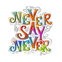 Never say never . Hand drawn calligraphic quote on a white background. Multicolored Motivating text. T-shirt printing. Vector illustration