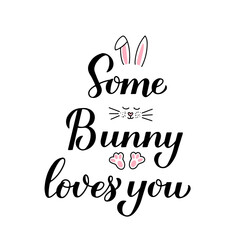 Some bunny loves you. Funny Easter quote calligraphy hand lettering with cute bunny isolated on white. Vector template for typography poster, greeting card, banner, sticker, etc