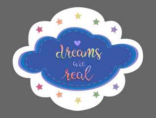 Beautiful sticker with motivational phrase dreams are real inside blue cloud with star frame. Vector illustration