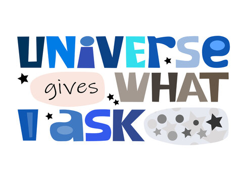 Universe gives what I ask affirmation quote Colourful vector text art for blogs banner cards wishes. Inspiring, confidence builder, manifesting desires, inspiring words for t shirts blogs design.