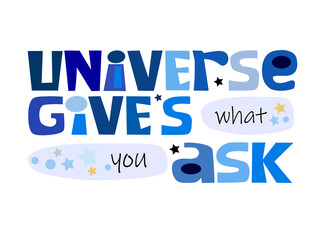 Universe gives what you ask affirmation quote Colourful vector  text art for blogs banner cards wishes. Inspiring, confidence builder, manifesting desires,  inspiring words for t shirts blogs design.