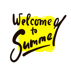 Welcome to Summer - inspire motivational quote. Hand drawn beautiful lettering. Print for inspirational poster, t-shirt, bag, cups, card, flyer, sticker, badge. Cute original funny vector sign