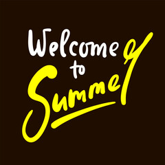 Welcome to Summer - inspire motivational quote. Hand drawn beautiful lettering. Print for inspirational poster, t-shirt, bag, cups, card, flyer, sticker, badge. Cute original funny vector sign