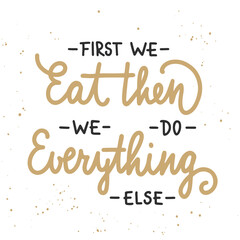First we eat, then we do everything else, modern ink brush calligraphy with splash. Handwritten lettering.