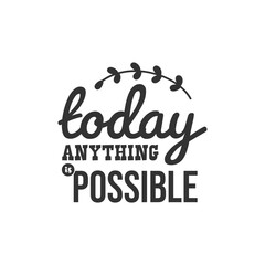 Today Anything is Possible. For fashion shirts, poster, gift, or other printing press. Motivation Quote. Inspiration Quote.