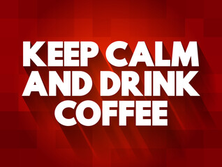 Keep Calm And Drink Coffee text quote, concept background