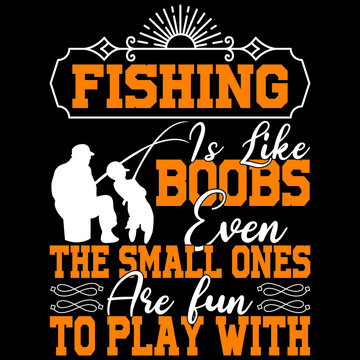 fishing is life boobs the small ones are fun to play with