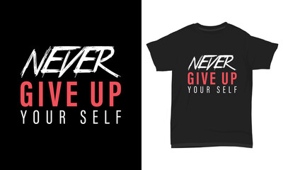 T shirt design never give up your self