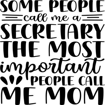 Some People Call me a Secretary the Most Important People Call me Mom