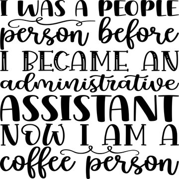 I Was a People Person before I Became an Administrative Assistant Now I am a Coffee Person 