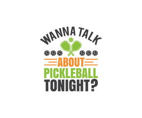 Pickleball Svg, Wanna talk about pickleball tonight? SVG, Pickleball Cricut, Pickleball Typography, Pickleball, T-Shirt design, svg, eps
